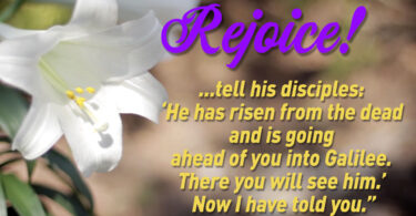 Rejoice! ...tell his disciples: ‘He has risen from the dead and is going ahead of you into Galilee. There you will see him.’