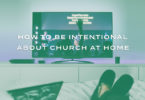 How To Be Intentional About Church At Home