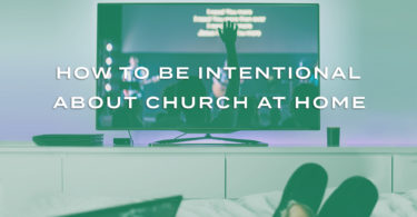 How To Be Intentional About Church At Home
