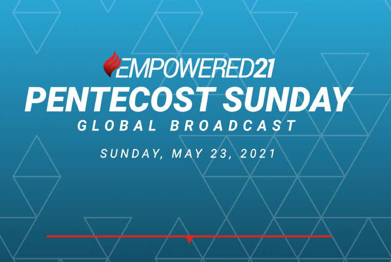 Empowered 21 Pentecost Sunday Global Broadcast, Sunday May 23rd